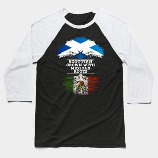 Scottish Grown With Mexican Roots - Gift for Mexican With Roots From Mexico Baseball T-Shirt